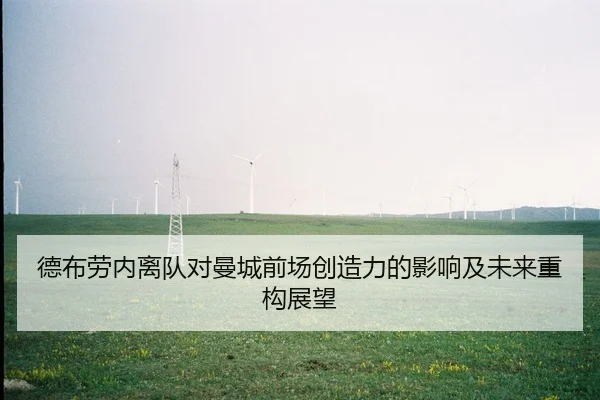 德布劳内离队对曼城前场创造力的影响及未来重构展望