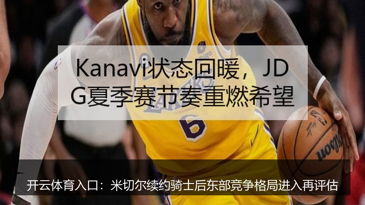 开云体育入口:米切尔续约骑士后东部竞争格局进入再评估